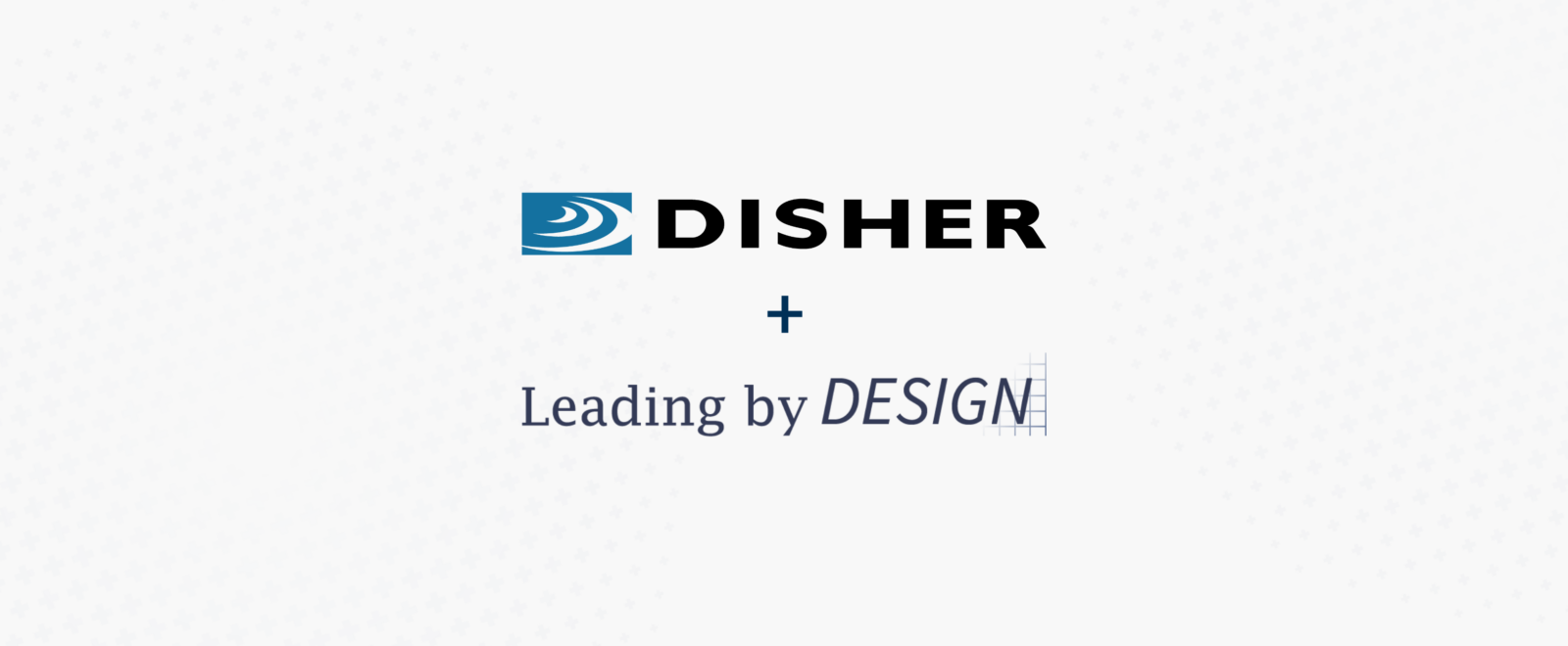 DISHER + Leading By Design